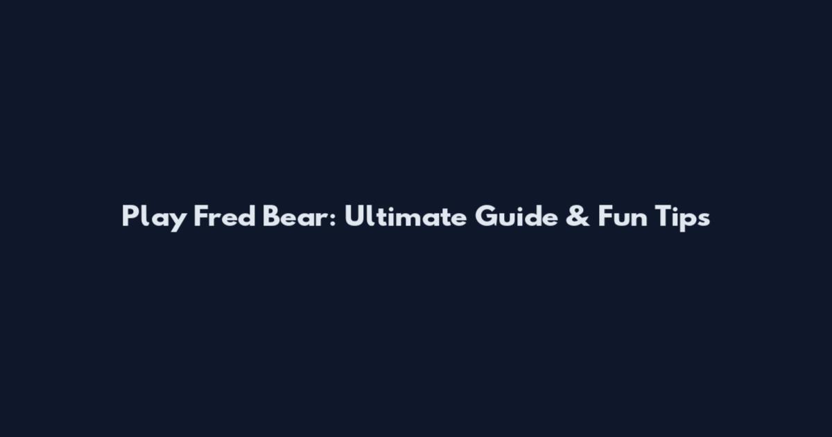 Play Fred Bear: Ultimate Guide & Fun Tips