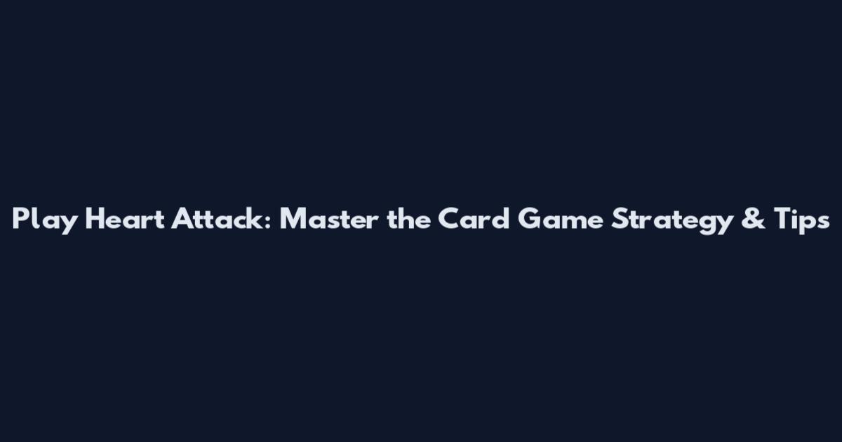 Play Heart Attack: Master the Card Game Strategy & Tips
