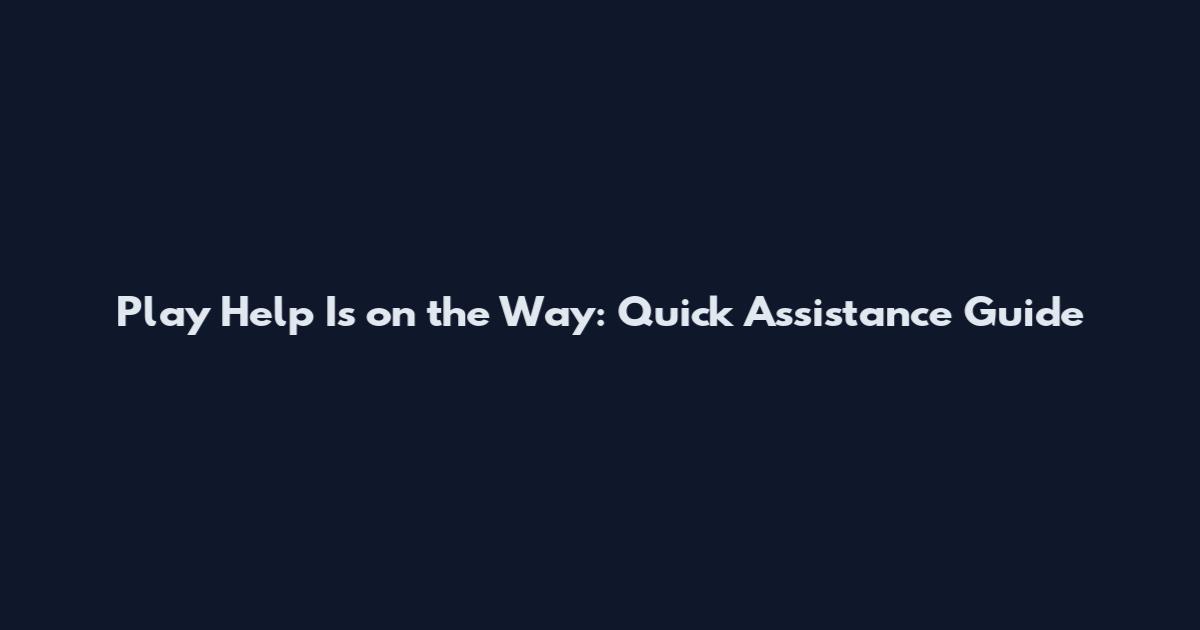 Play Help Is on the Way: Quick Assistance Guide