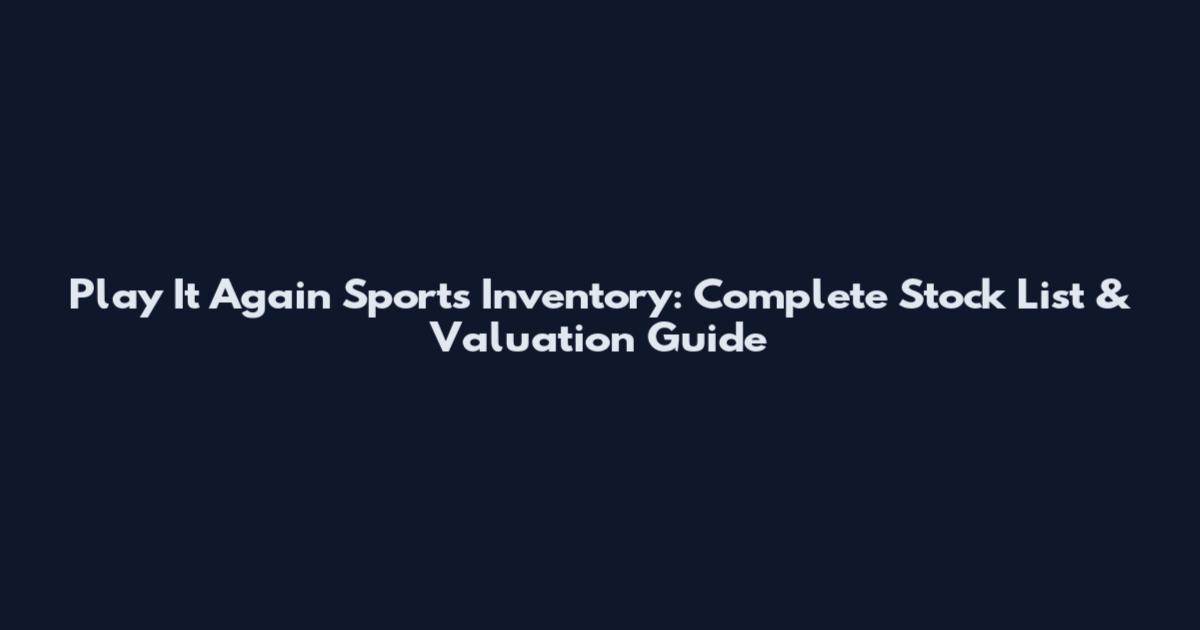 Play It Again Sports Inventory: Complete Stock List & Valuation Guide