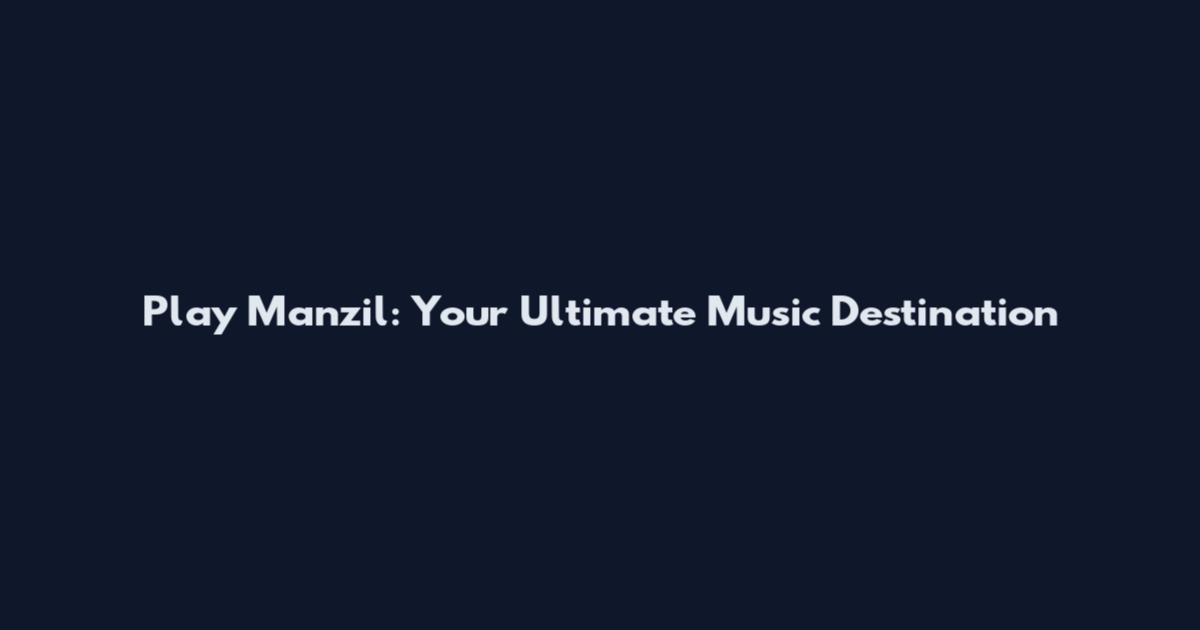 Play Manzil: Your Ultimate Music Destination