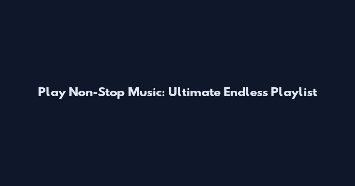 Play Non-Stop Music: Ultimate Endless Playlist