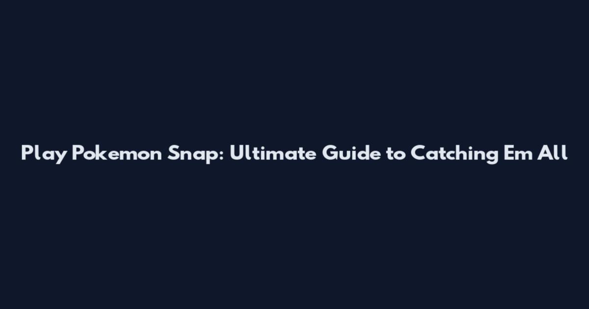Play Pokemon Snap: Ultimate Guide to Catching 'Em All