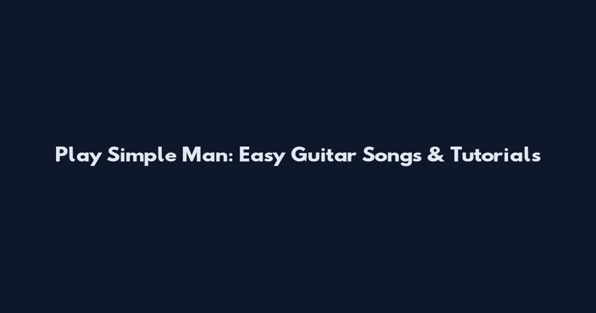 Play Simple Man: Easy Guitar Songs & Tutorials