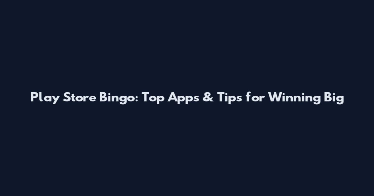 Play Store Bingo: Top Apps & Tips for Winning Big
