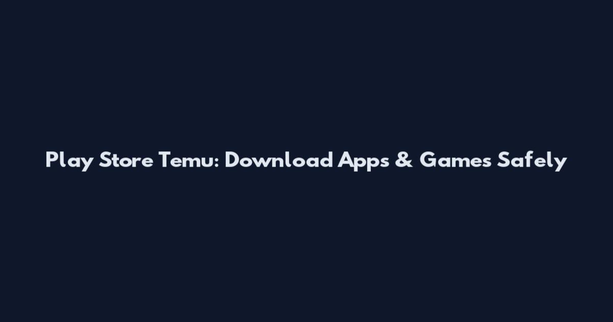 Play Store Temu: Download Apps & Games Safely
