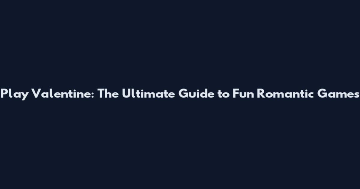 Play Valentine: The Ultimate Guide to Fun Romantic Games