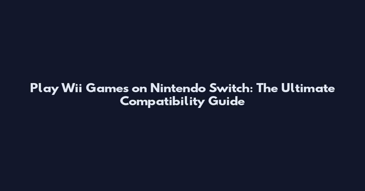 Play Wii Games on Nintendo Switch: The Ultimate Compatibility Guide