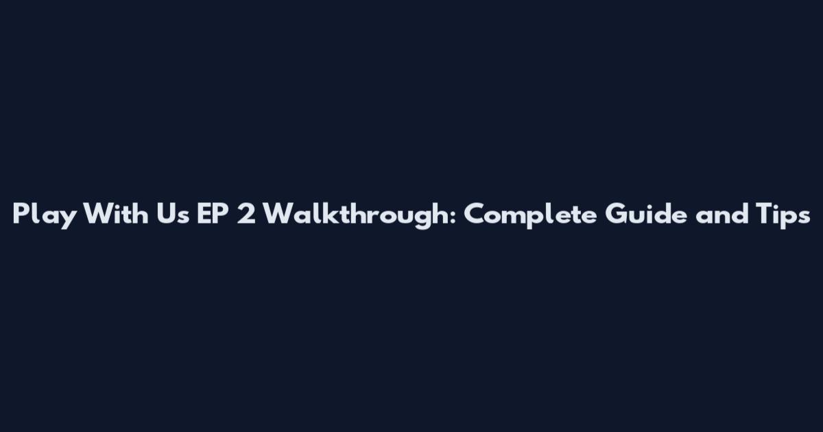 Play With Us EP 2 Walkthrough: Complete Guide and Tips