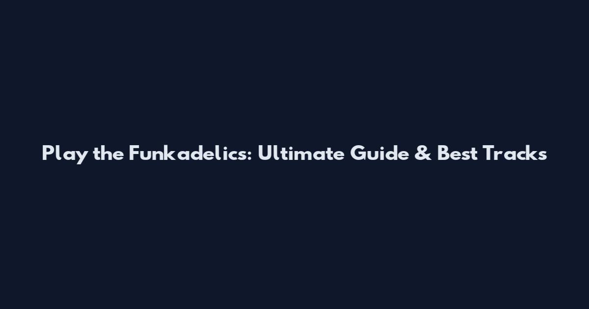 Play the Funkadelics: Ultimate Guide & Best Tracks