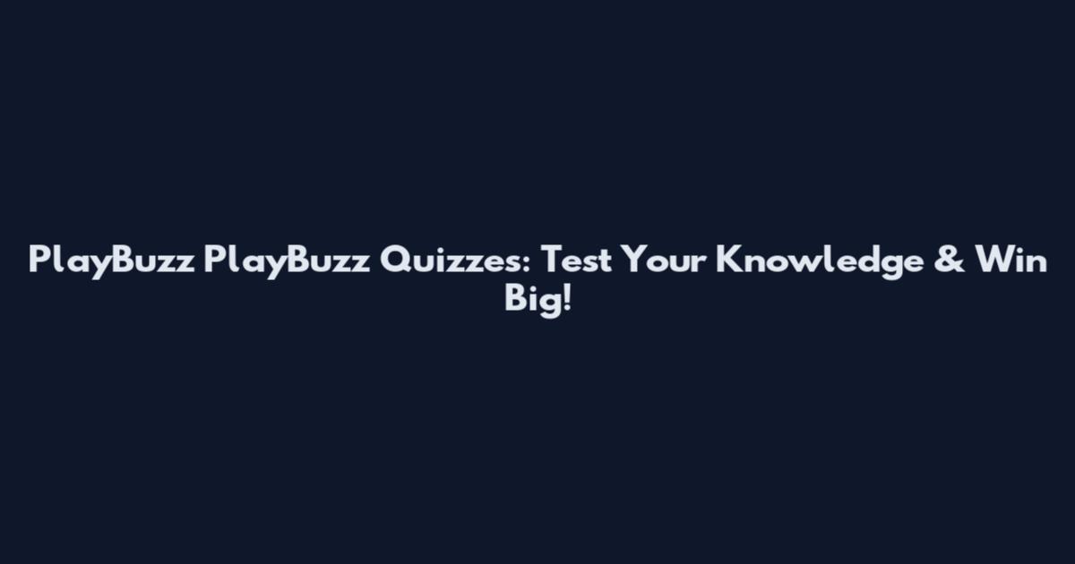 PlayBuzz PlayBuzz Quizzes: Test Your Knowledge & Win Big!