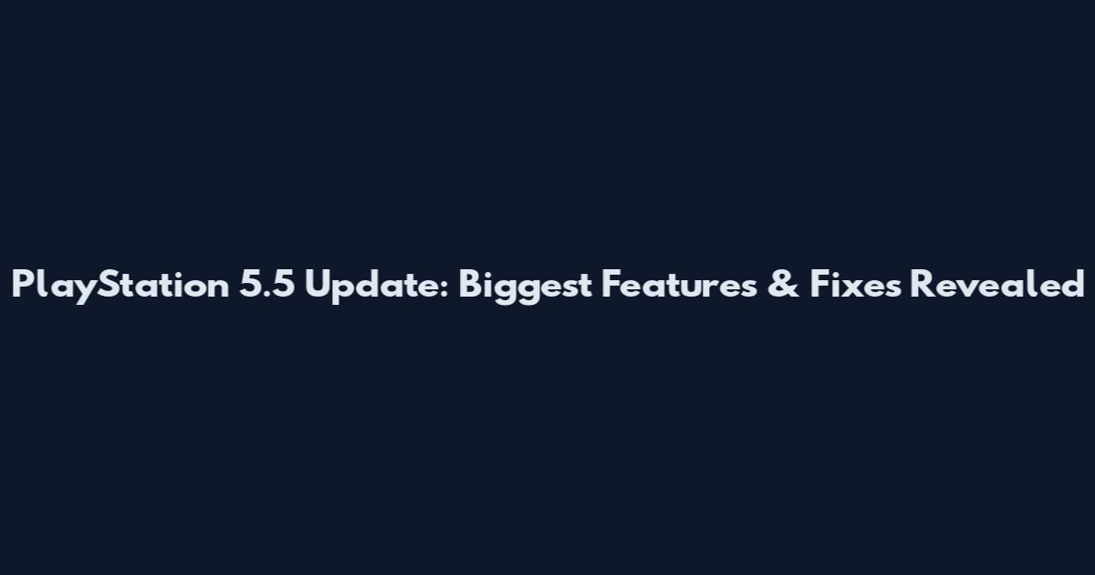 PlayStation 5.5 Update: Biggest Features & Fixes Revealed