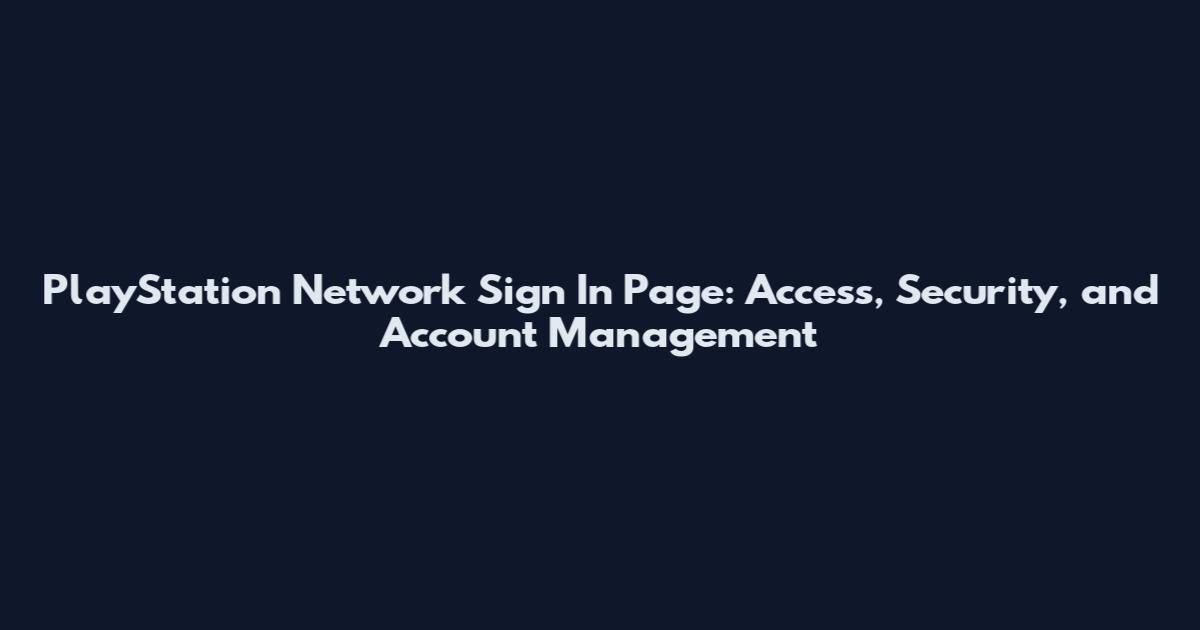 PlayStation Network Sign In Page: Access, Security, and Account Management