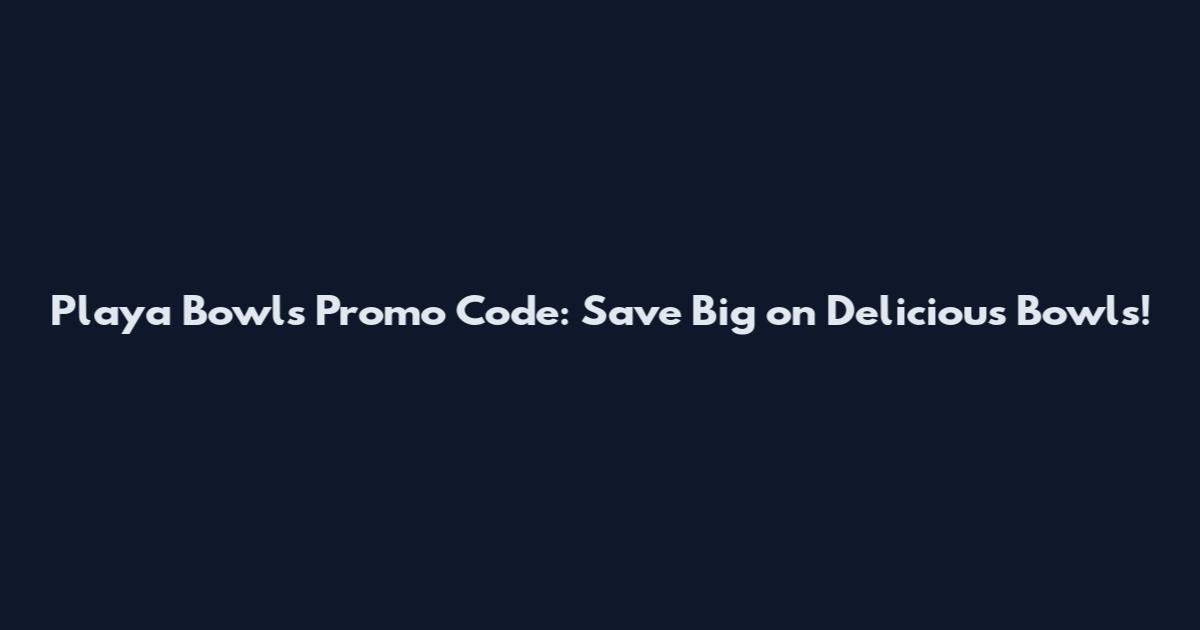 Playa Bowls Promo Code: Save Big on Delicious Bowls!