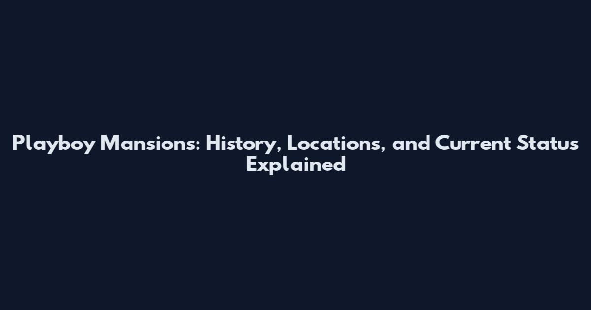 Playboy Mansions: History, Locations, and Current Status Explained