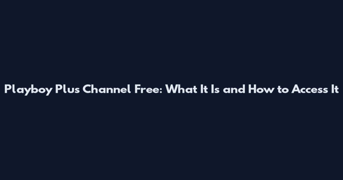 Playboy Plus Channel Free: What It Is and How to Access It
