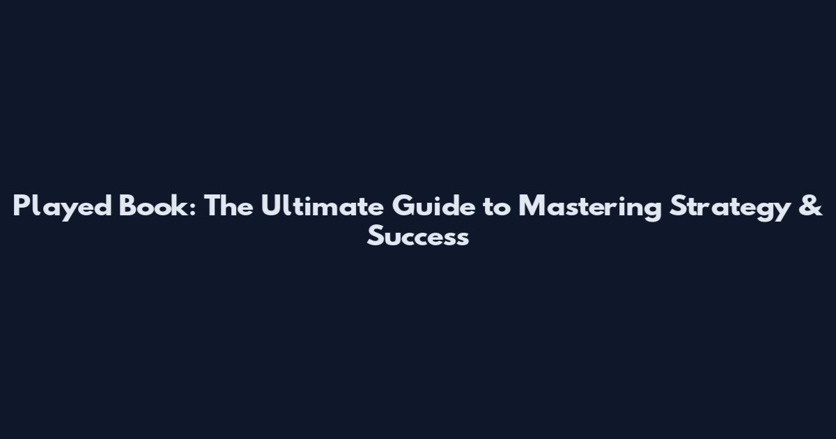 Played Book: The Ultimate Guide to Mastering Strategy & Success
