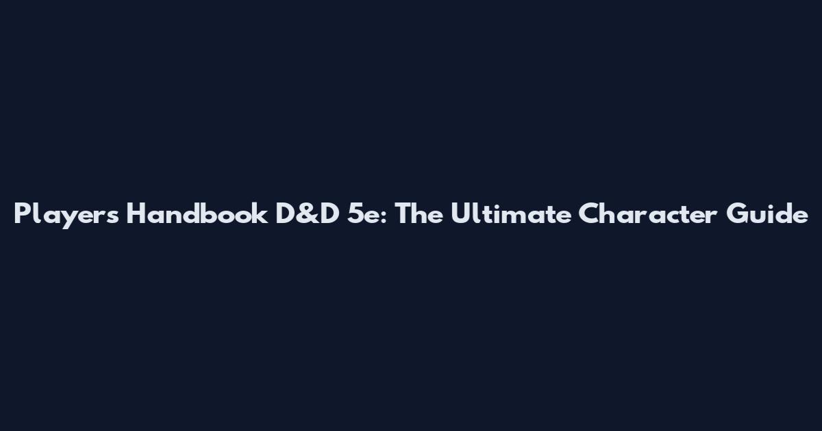Player's Handbook D&D 5e: The Ultimate Character Guide