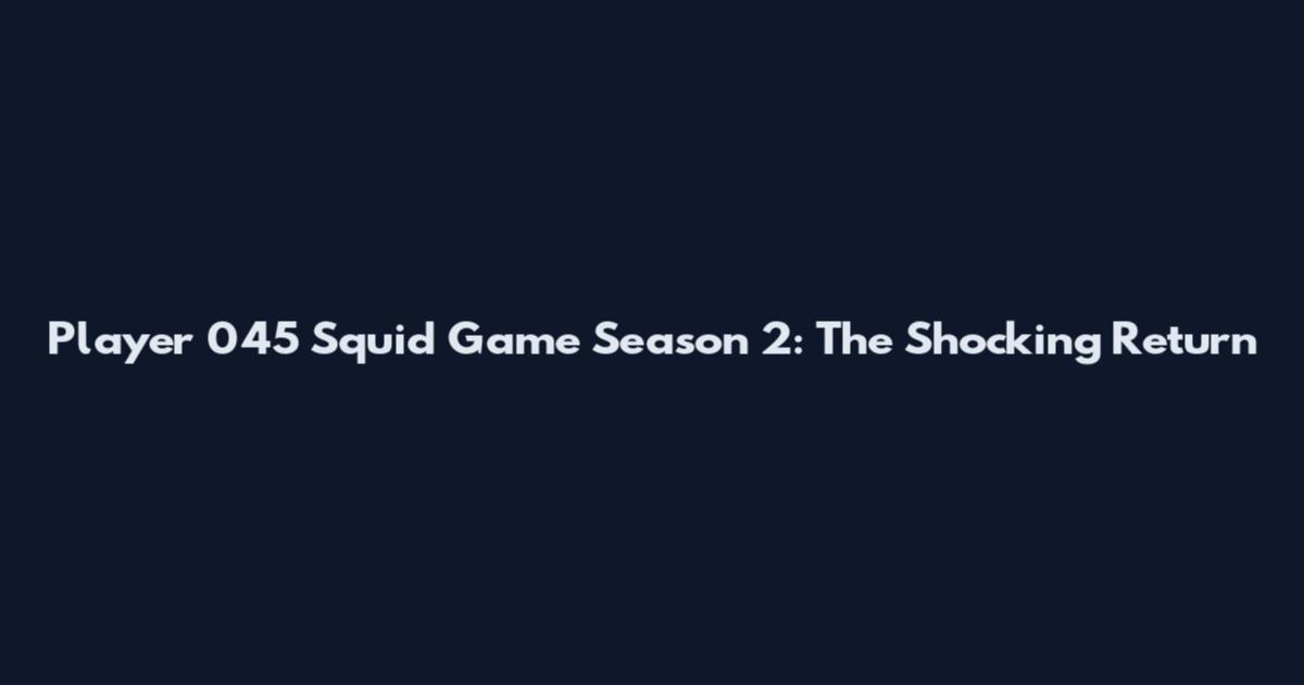 Player 045 Squid Game Season 2: The Shocking Return
