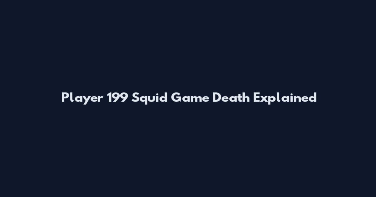 Player 199 Squid Game Death Explained
