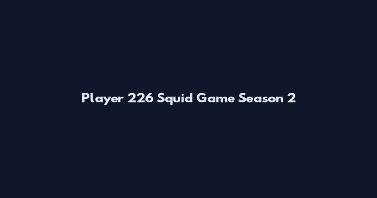 Player 226 Squid Game Season 2