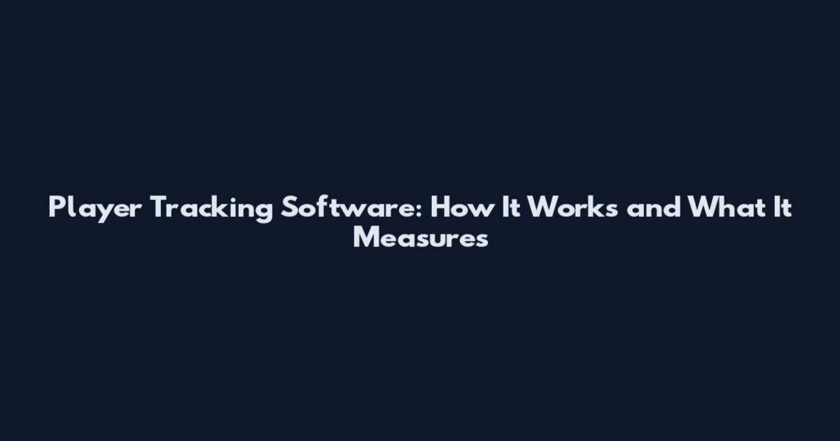 Player Tracking Software: How It Works and What It Measures