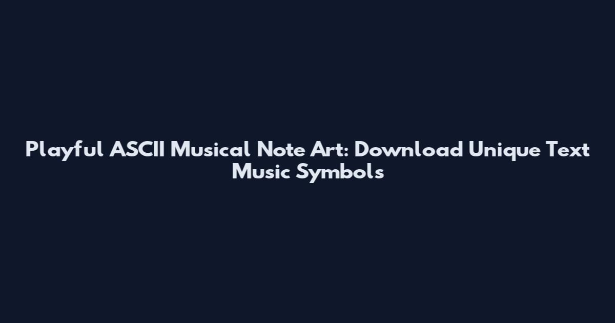 Playful ASCII Musical Note Art: Download Unique Text Music Symbols