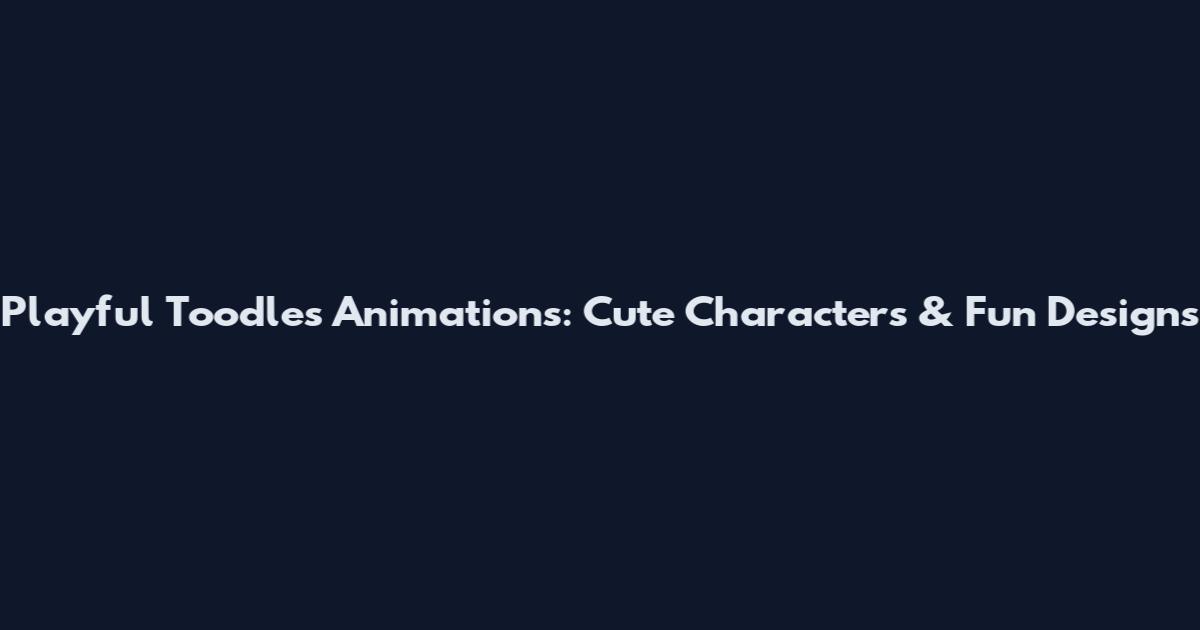 Playful Toodles Animations: Cute Characters & Fun Designs