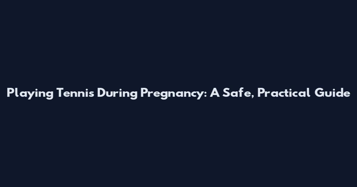 Playing Tennis During Pregnancy: A Safe, Practical Guide