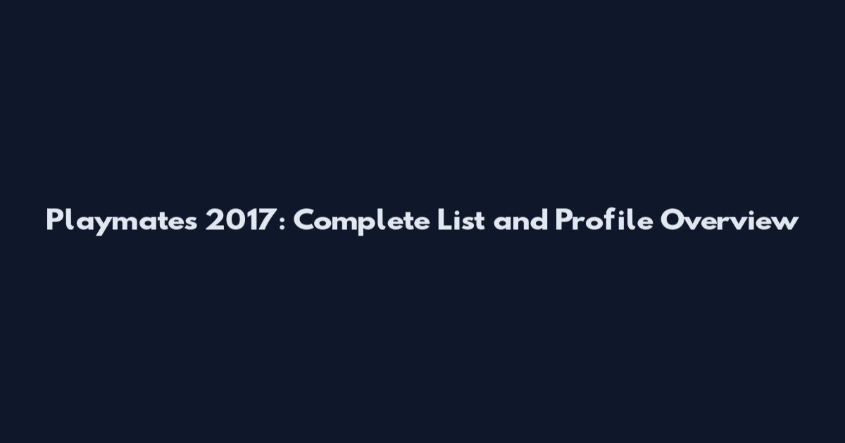 Playmates 2017: Complete List and Profile Overview