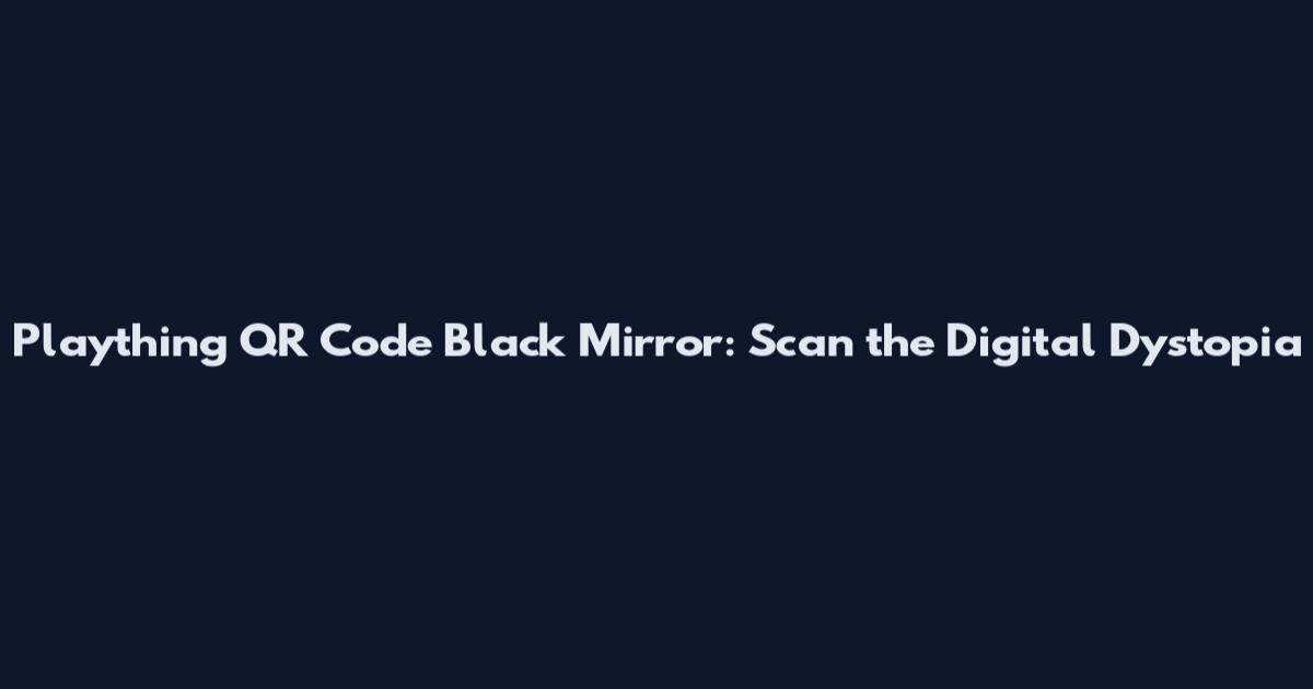 Plaything QR Code Black Mirror: Scan the Digital Dystopia