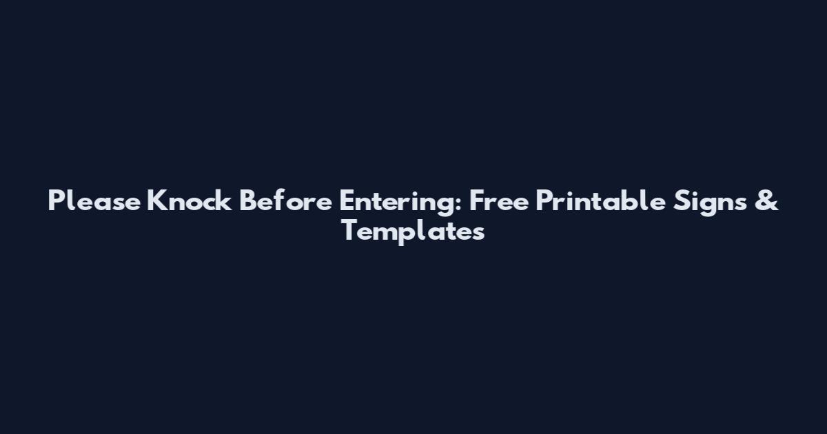 Please Knock Before Entering: Free Printable Signs & Templates