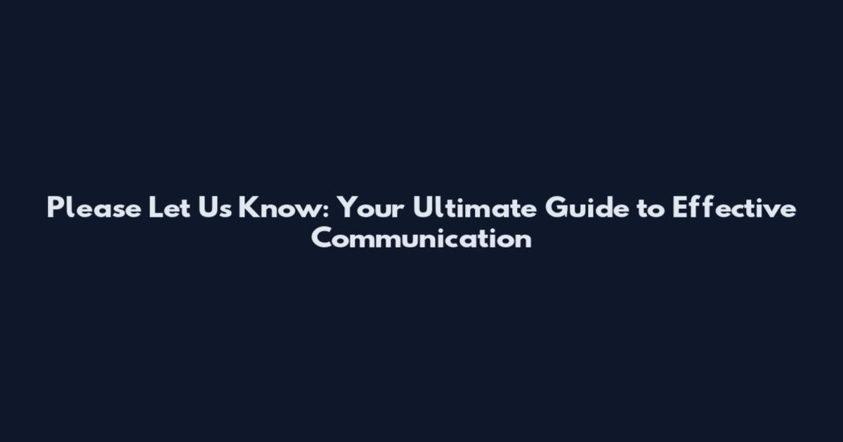 Please Let Us Know: Your Ultimate Guide to Effective Communication