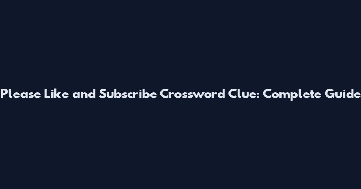 Please Like and Subscribe Crossword Clue: Complete Guide