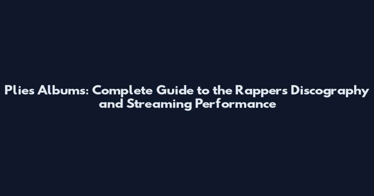 Plies Albums: Complete Guide to the Rapper's Discography and Streaming Performance