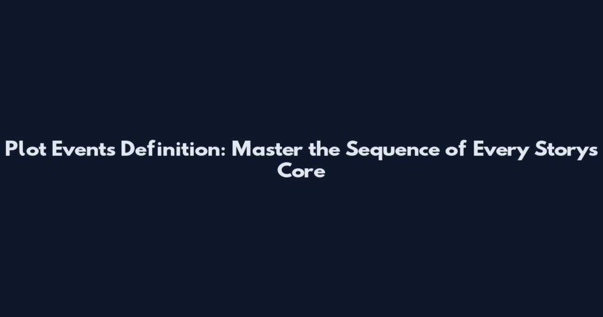 Plot Events Definition: Master the Sequence of Every Story's Core