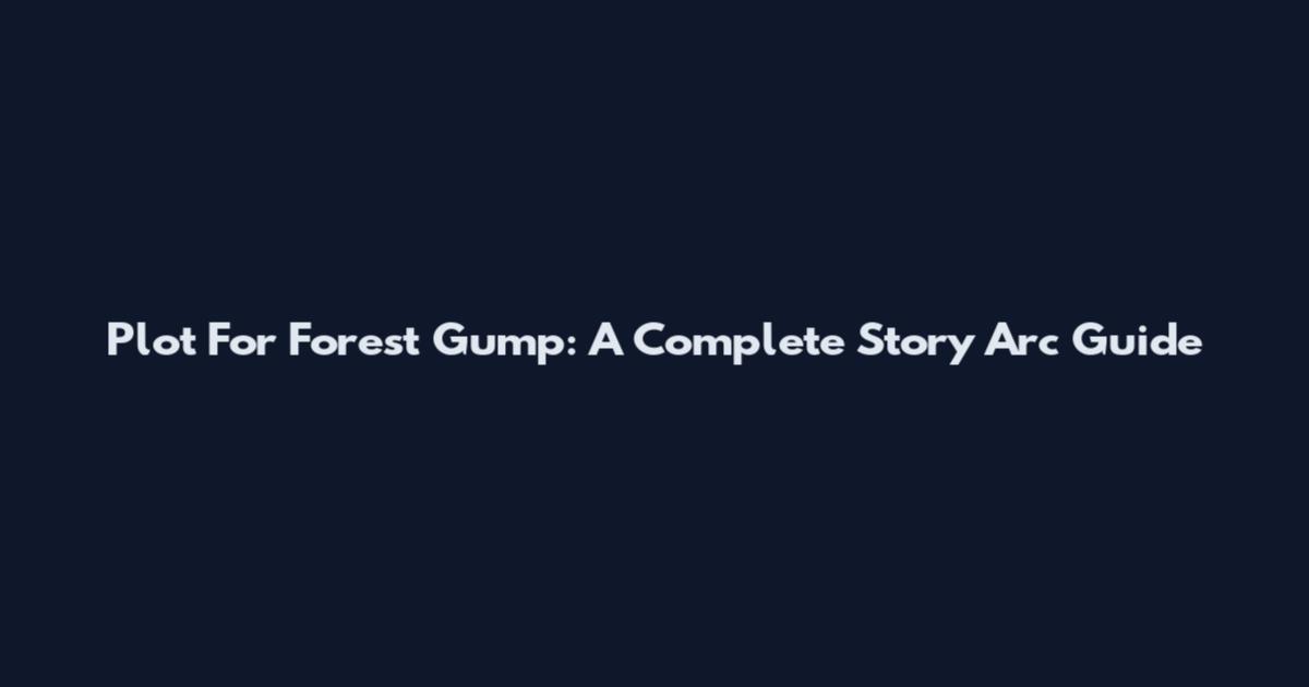 Plot For Forest Gump: A Complete Story Arc Guide