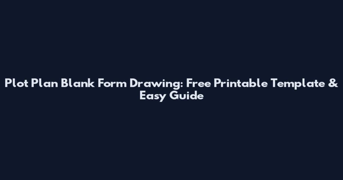 Plot Plan Blank Form Drawing: Free Printable Template & Easy Guide