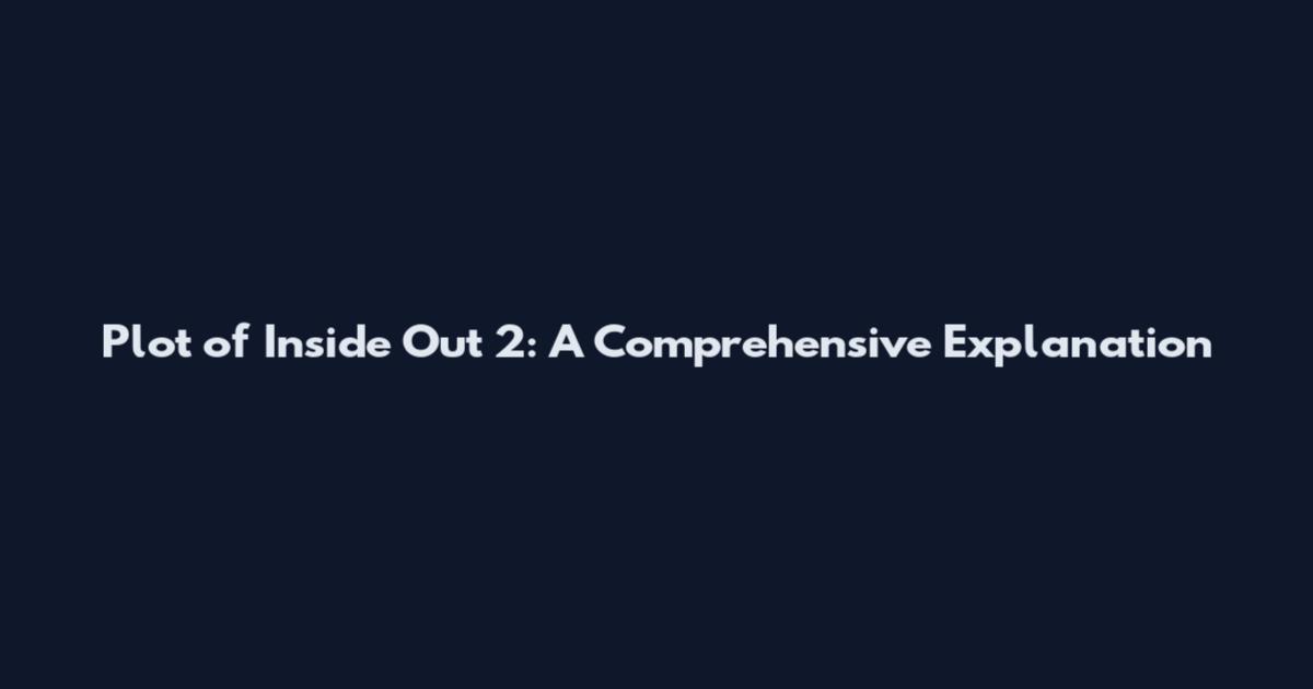 Plot of Inside Out 2: A Comprehensive Explanation