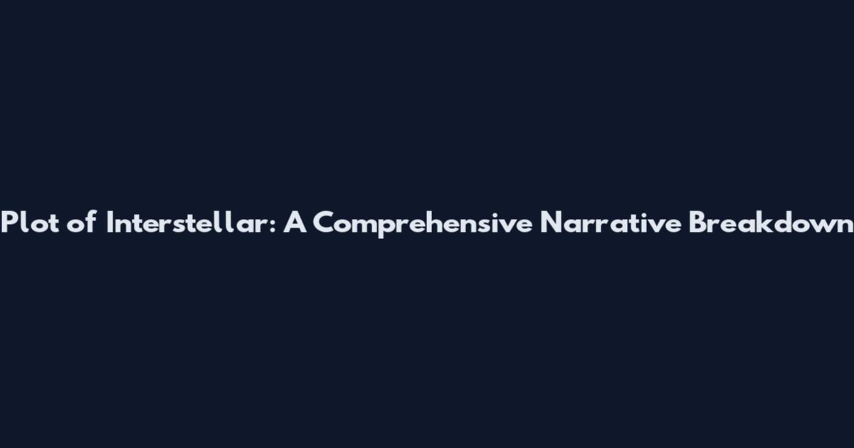 Plot of Interstellar: A Comprehensive Narrative Breakdown