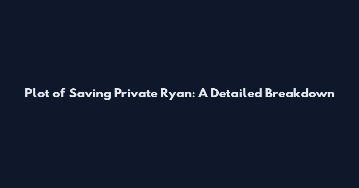 Plot of Saving Private Ryan: A Detailed Breakdown