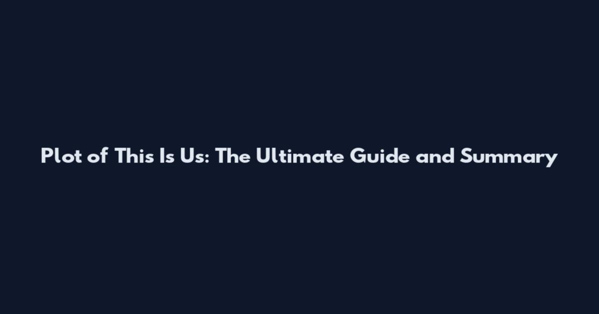 Plot of This Is Us: The Ultimate Guide and Summary