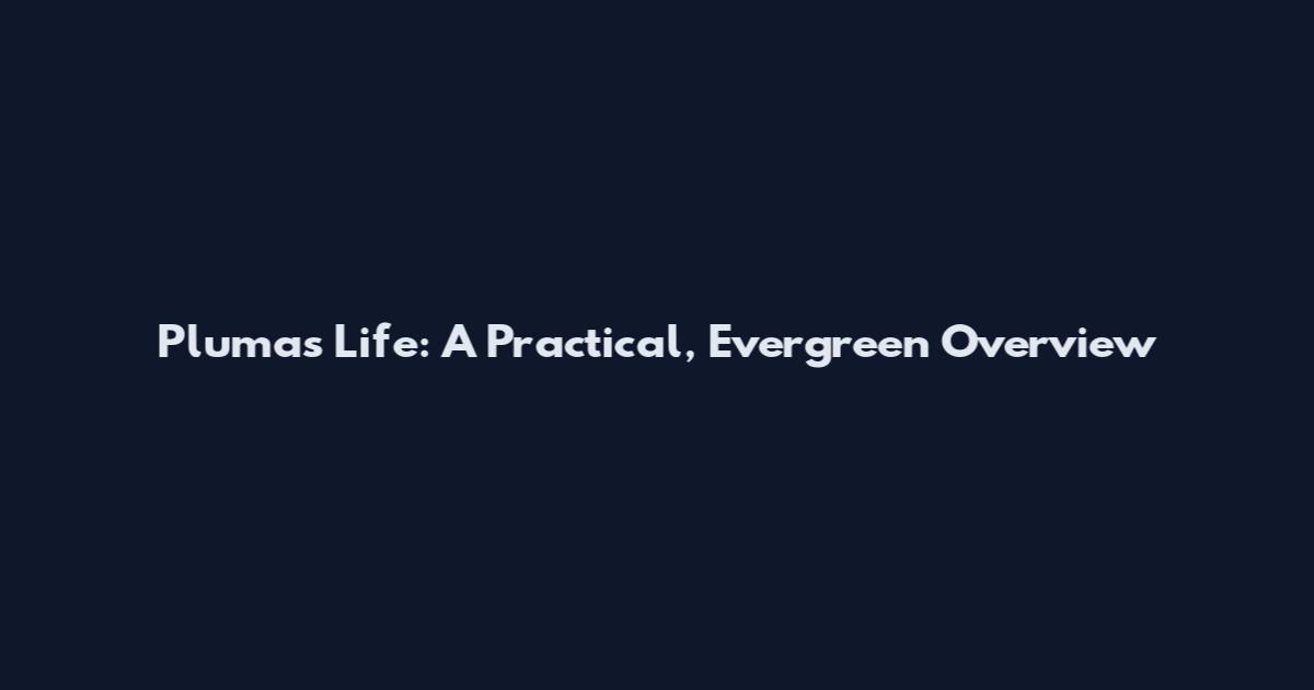 Plumas Life: A Practical, Evergreen Overview