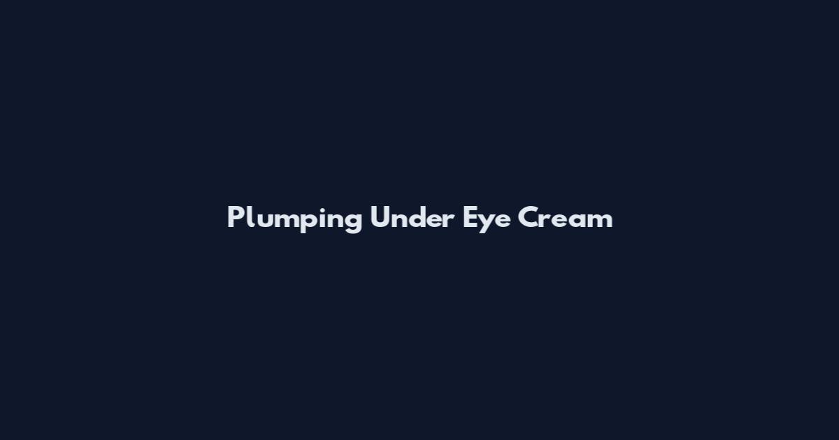 Plumping Under Eye Cream