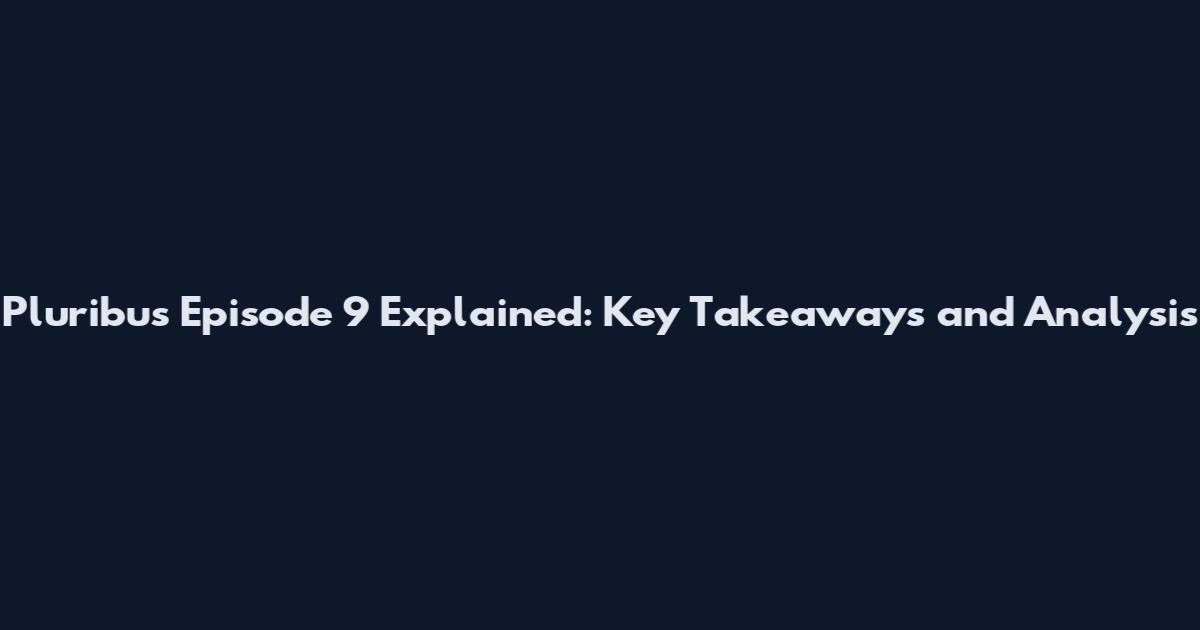 Pluribus Episode 9 Explained: Key Takeaways and Analysis