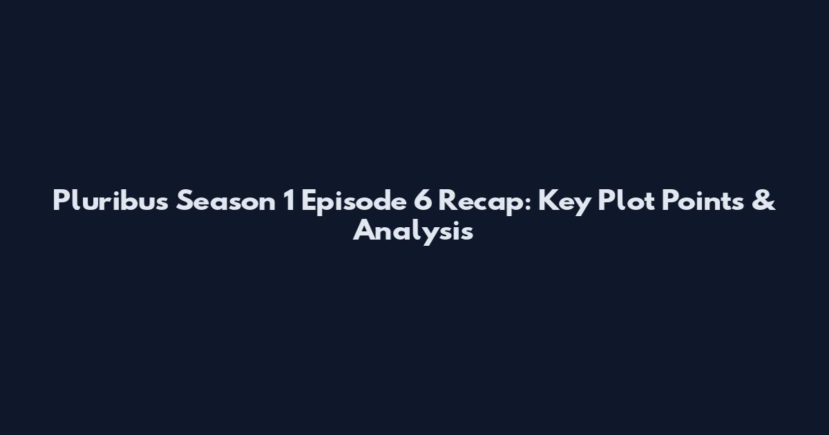 Pluribus Season 1 Episode 6 Recap: Key Plot Points & Analysis