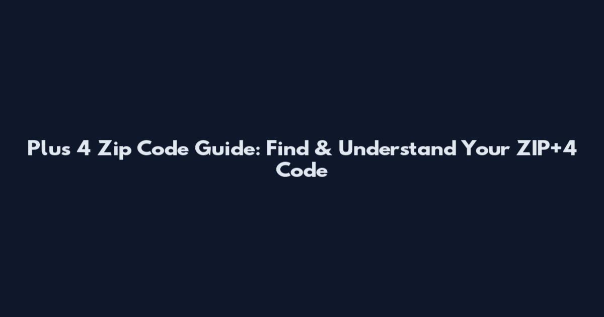 Plus 4 Zip Code Guide: Find & Understand Your ZIP+4 Code