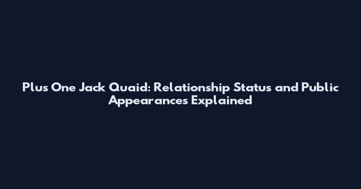 Plus One Jack Quaid: Relationship Status and Public Appearances Explained