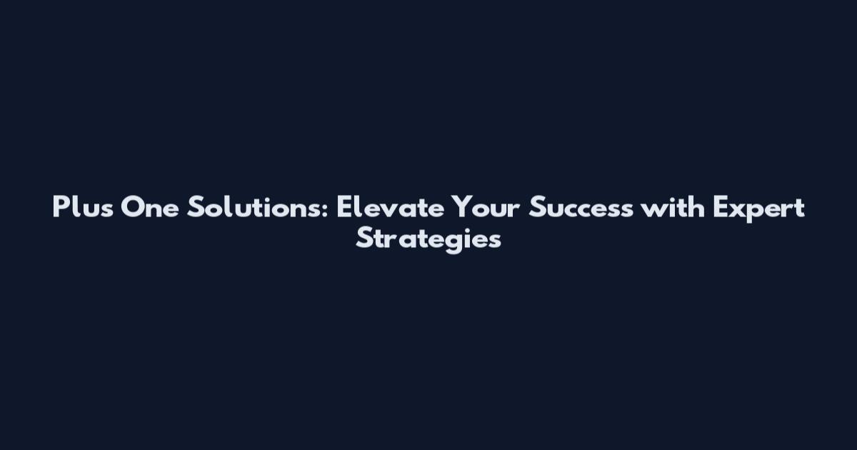 Plus One Solutions: Elevate Your Success with Expert Strategies