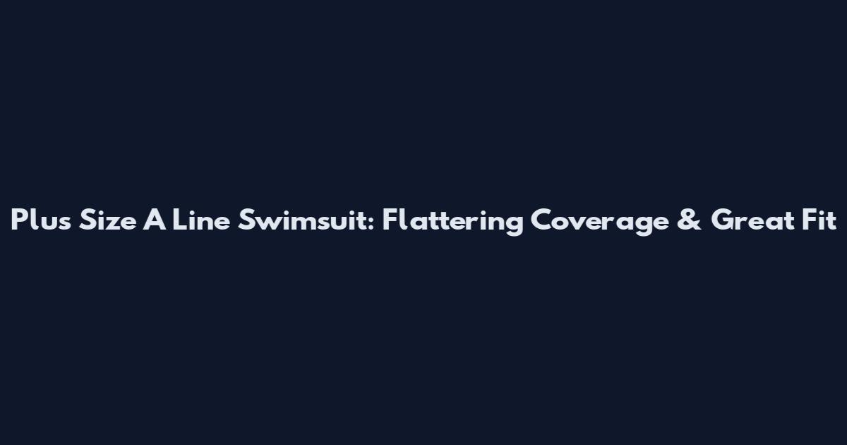 Plus Size A Line Swimsuit: Flattering Coverage & Great Fit